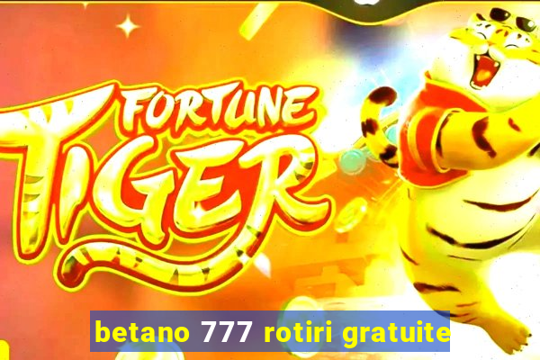 betano 777 rotiri gratuite